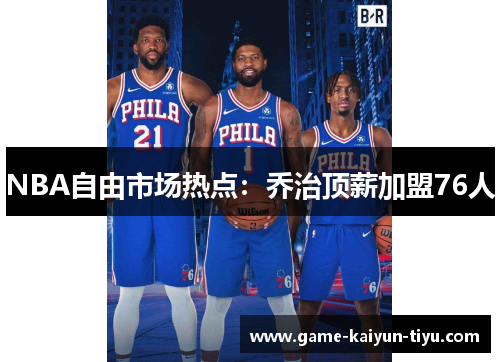 NBA自由市场热点：乔治顶薪加盟76人