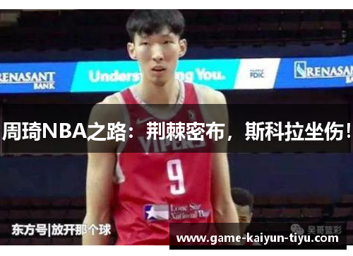 周琦NBA之路：荆棘密布，斯科拉坐伤！